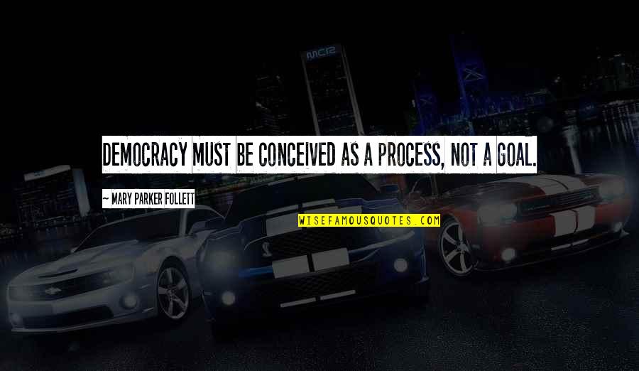 Time Table Funny Quotes By Mary Parker Follett: Democracy must be conceived as a process, not