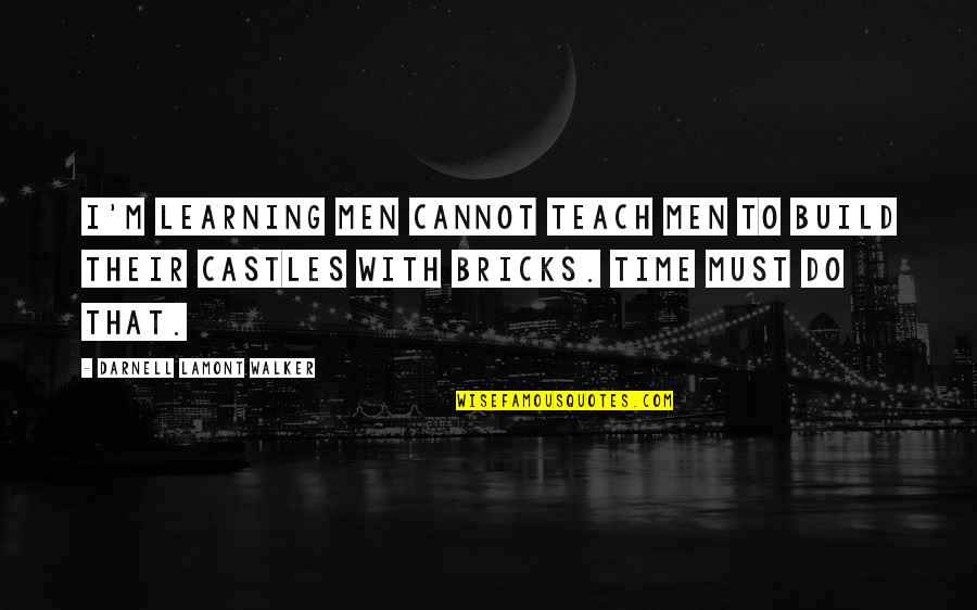 Time Teach Quotes By Darnell Lamont Walker: I'm learning men cannot teach men to build