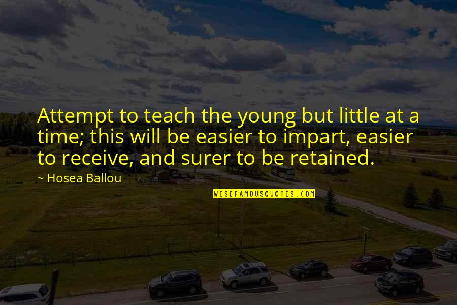 Time Teach Quotes By Hosea Ballou: Attempt to teach the young but little at