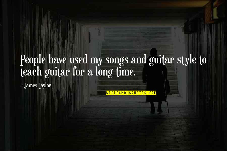 Time Teach Quotes By James Taylor: People have used my songs and guitar style