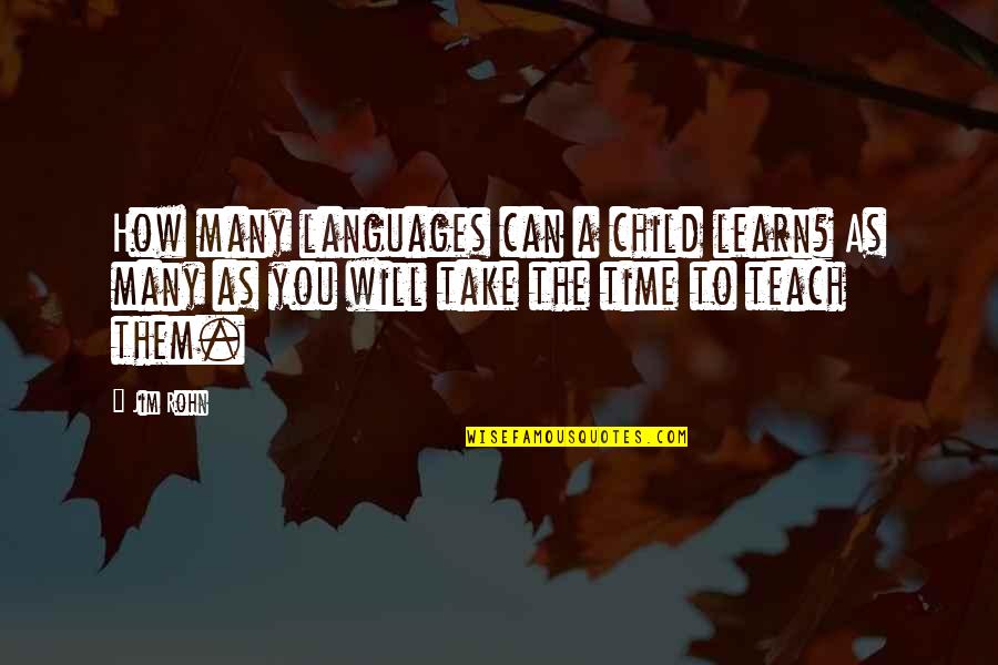 Time Teach Quotes By Jim Rohn: How many languages can a child learn? As