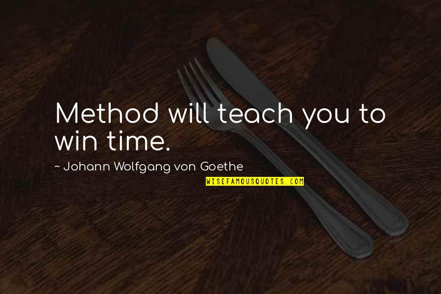 Time Teach Quotes By Johann Wolfgang Von Goethe: Method will teach you to win time.