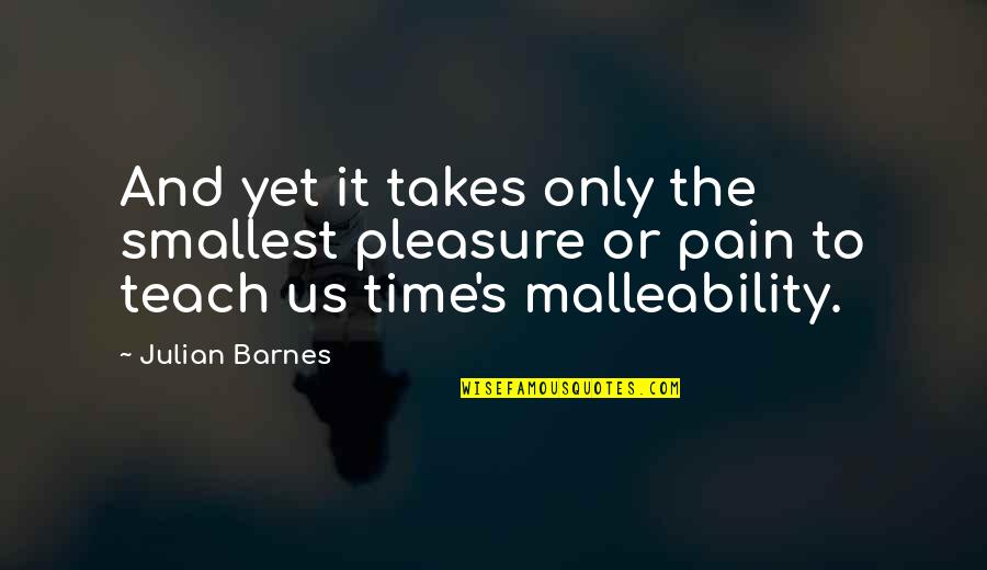 Time Teach Quotes By Julian Barnes: And yet it takes only the smallest pleasure