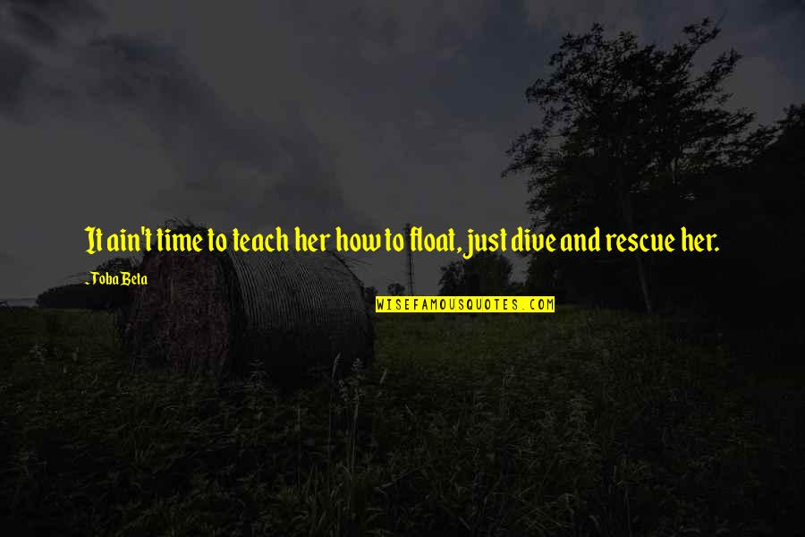 Time Teach Quotes By Toba Beta: It ain't time to teach her how to