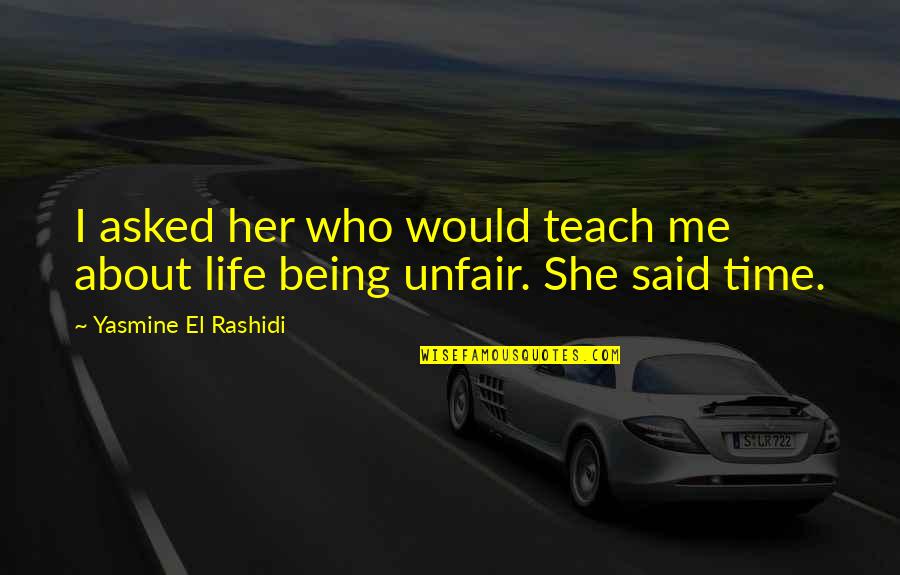 Time Teach Quotes By Yasmine El Rashidi: I asked her who would teach me about