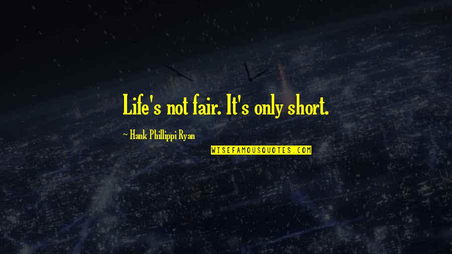 Time Teaches You Everything Quotes By Hank Phillippi Ryan: Life's not fair. It's only short.