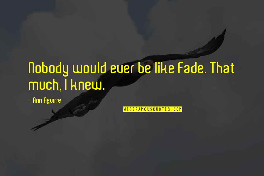 Time Teaches You Quotes By Ann Aguirre: Nobody would ever be like Fade. That much,