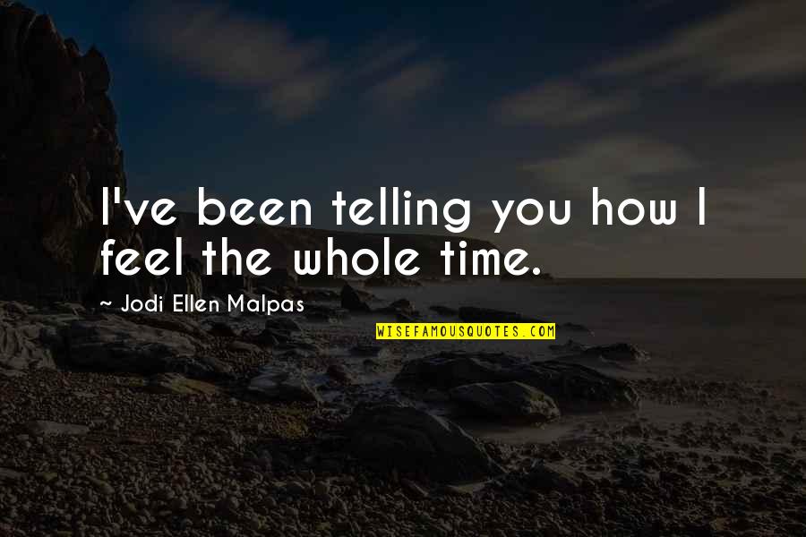 Time Telling Quotes By Jodi Ellen Malpas: I've been telling you how I feel the