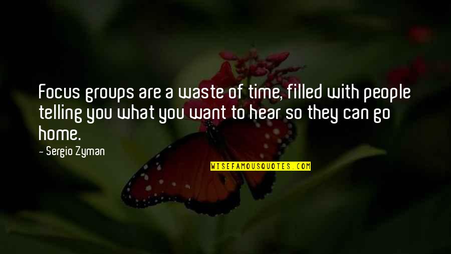 Time Telling Quotes By Sergio Zyman: Focus groups are a waste of time, filled