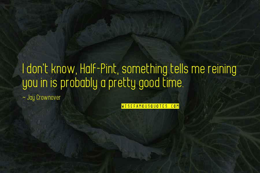 Time Tells All Quotes By Jay Crownover: I don't know, Half-Pint, something tells me reining