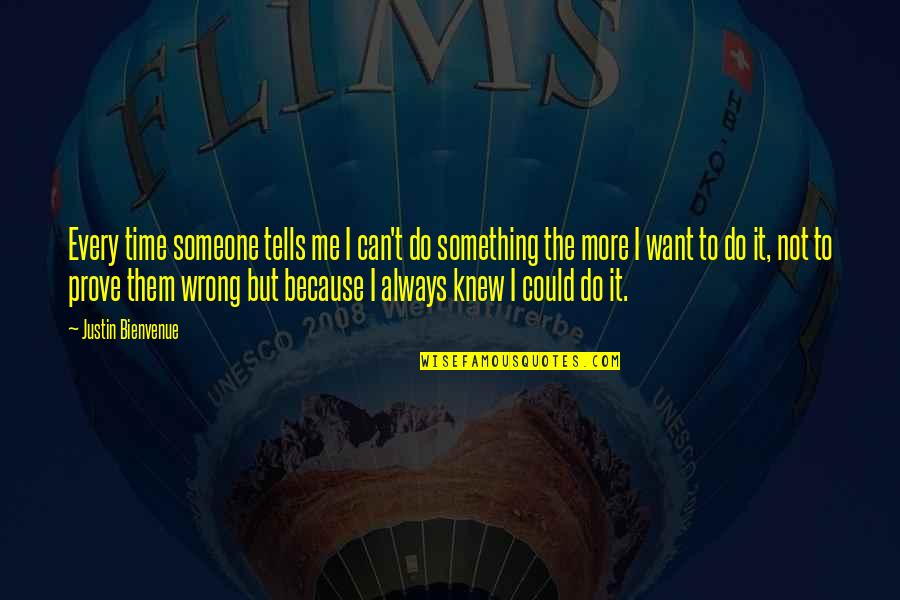Time Tells All Quotes By Justin Bienvenue: Every time someone tells me I can't do