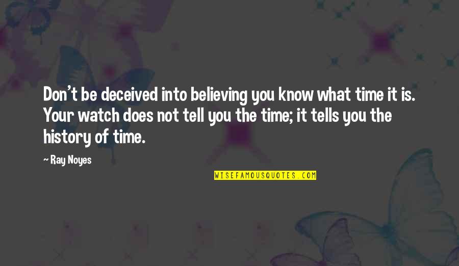 Time Tells All Quotes By Ray Noyes: Don't be deceived into believing you know what