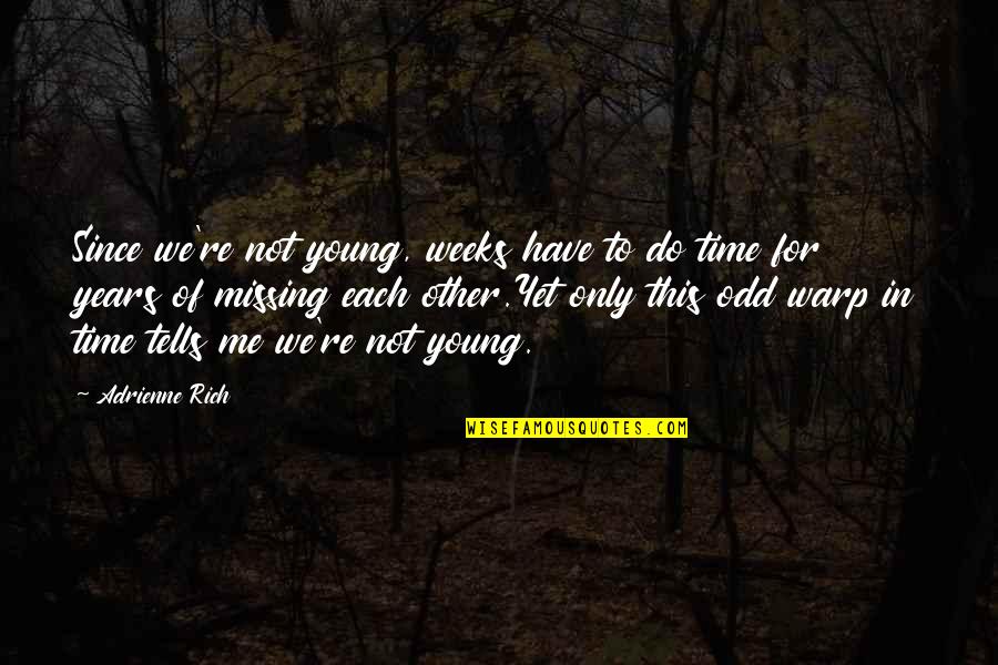 Time Tells Quotes By Adrienne Rich: Since we're not young, weeks have to do