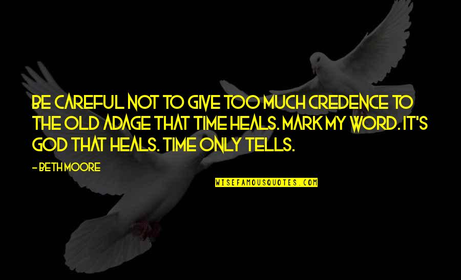 Time Tells Quotes By Beth Moore: Be careful not to give too much credence