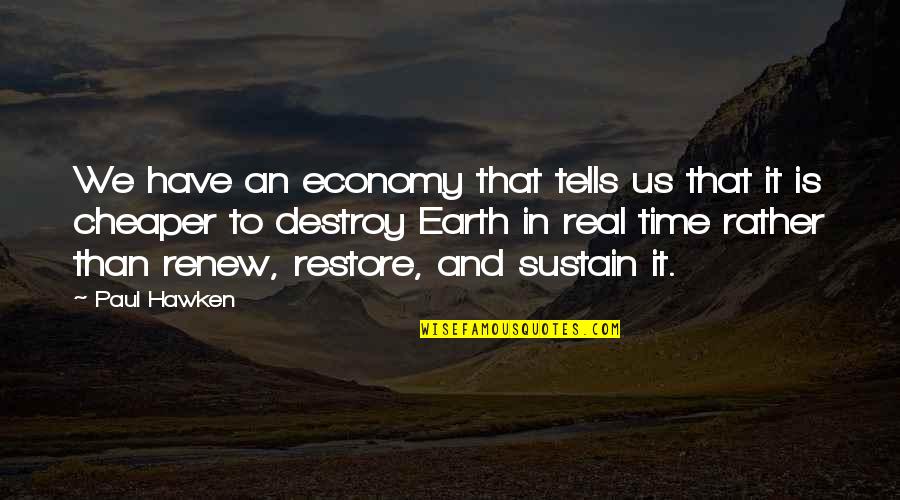 Time Tells Quotes By Paul Hawken: We have an economy that tells us that