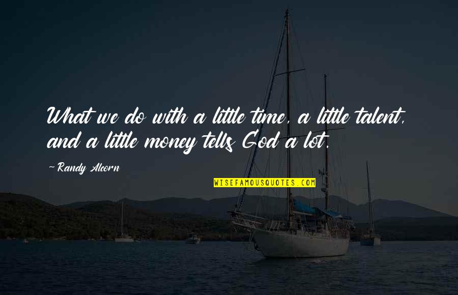 Time Tells Quotes By Randy Alcorn: What we do with a little time, a