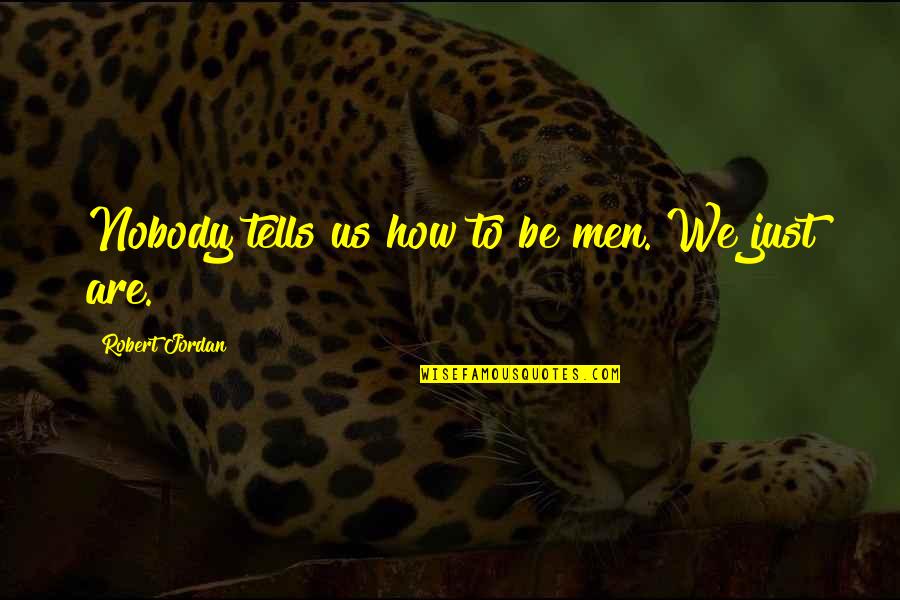 Time Tells Quotes By Robert Jordan: Nobody tells us how to be men. We