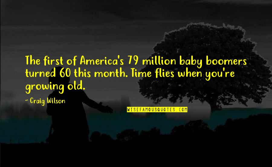 Time That Flies Quotes By Craig Wilson: The first of America's 79 million baby boomers