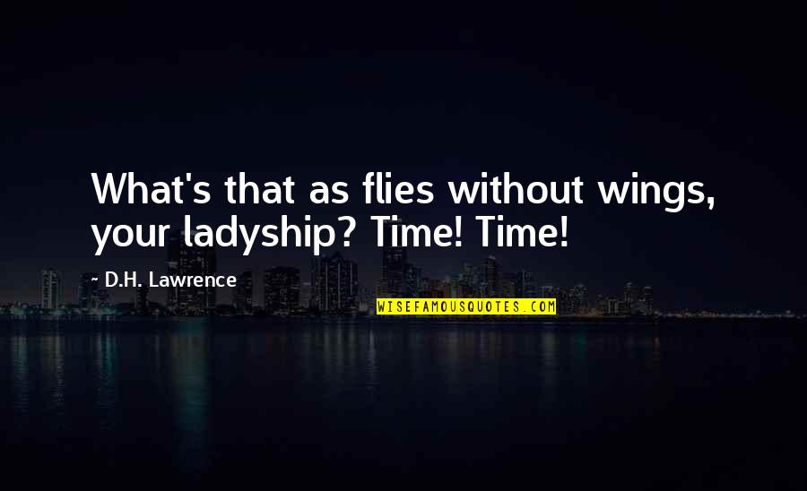 Time That Flies Quotes By D.H. Lawrence: What's that as flies without wings, your ladyship?