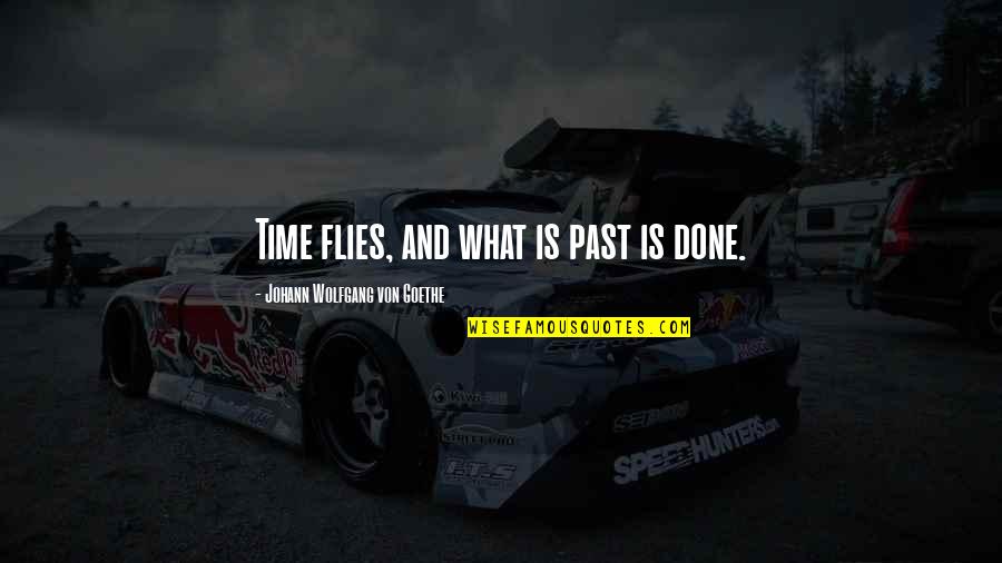 Time That Flies Quotes By Johann Wolfgang Von Goethe: Time flies, and what is past is done.