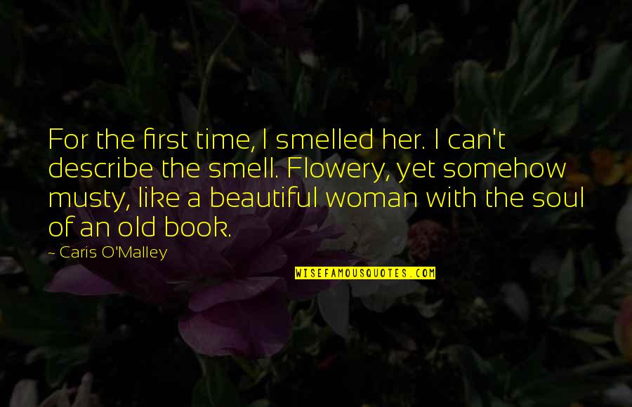 Time The Book Quotes By Caris O'Malley: For the first time, I smelled her. I