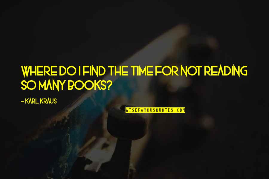 Time The Book Quotes By Karl Kraus: Where do I find the time for not
