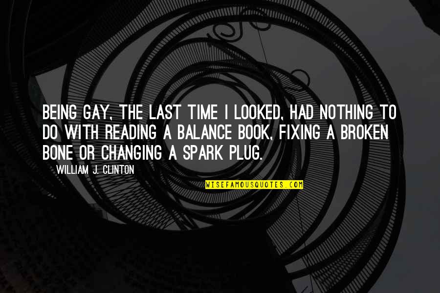 Time The Book Quotes By William J. Clinton: Being gay, the last time I looked, had