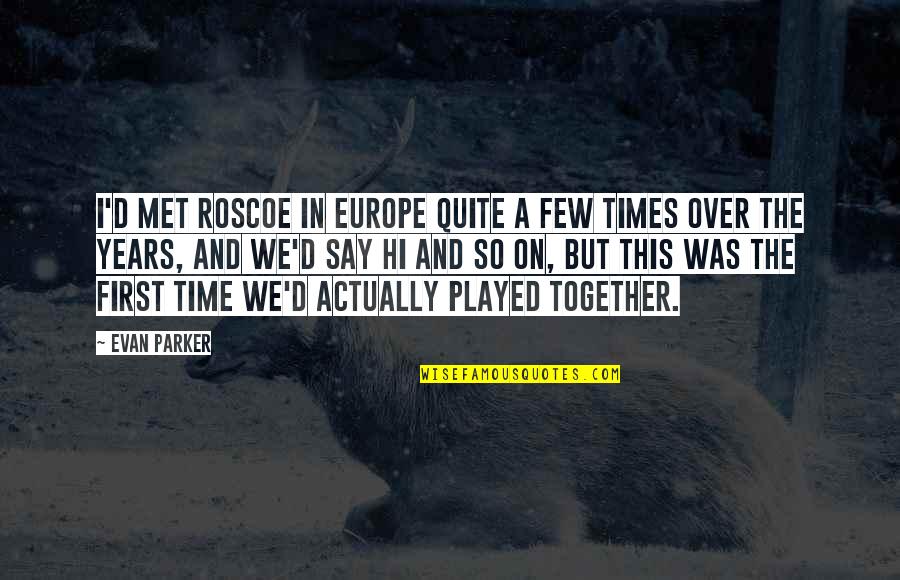 Time The Met Quotes By Evan Parker: I'd met Roscoe in Europe quite a few