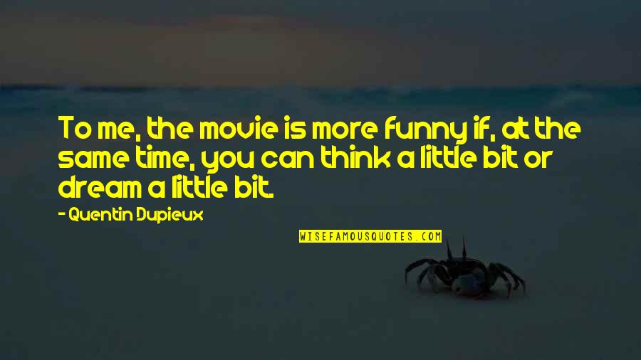 Time The Movie Quotes By Quentin Dupieux: To me, the movie is more funny if,