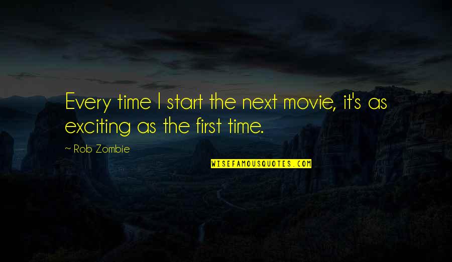 Time The Movie Quotes By Rob Zombie: Every time I start the next movie, it's