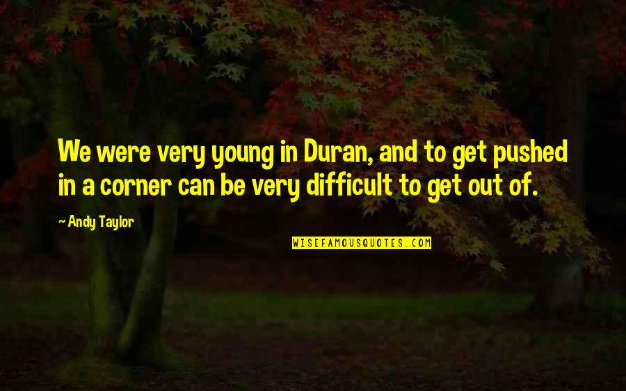 Time Thieves Quotes By Andy Taylor: We were very young in Duran, and to Time Thieves Quotes By Andy Taylor: We were very young in Duran, and to