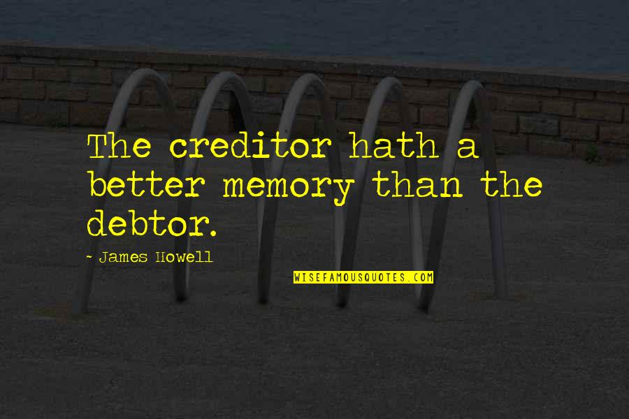 Time Thieves Quotes By James Howell: The creditor hath a better memory than the Time Thieves Quotes By James Howell: The creditor hath a better memory than the