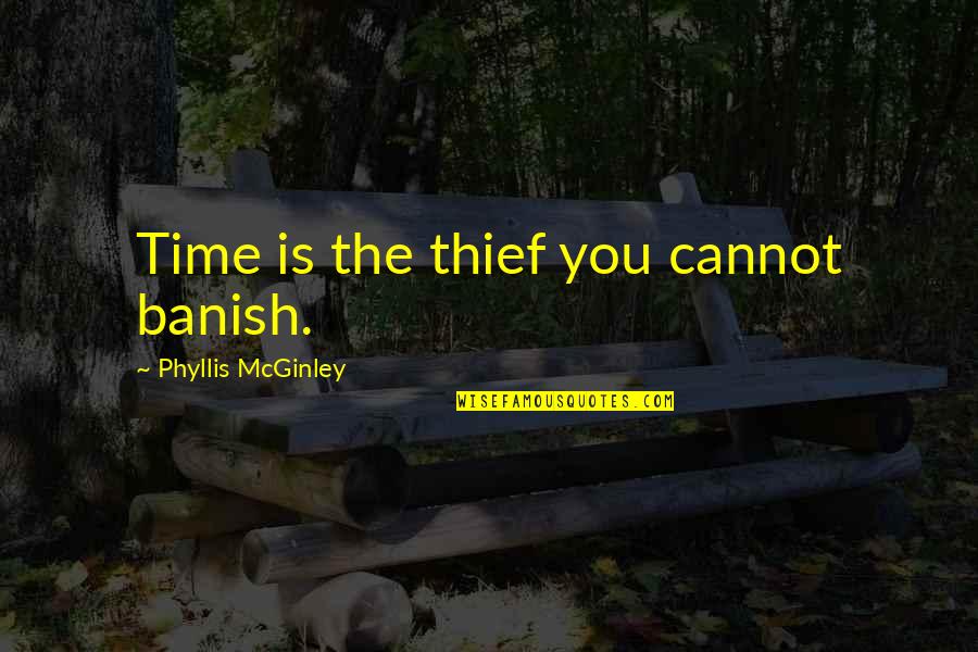 Time Thieves Quotes By Phyllis McGinley: Time is the thief you cannot banish.