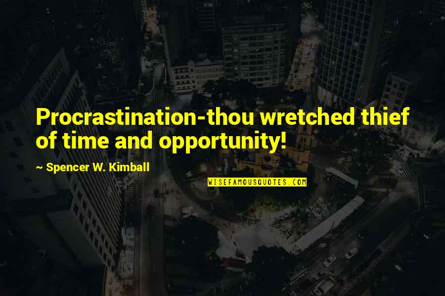 Time Thieves Quotes By Spencer W. Kimball: Procrastination-thou wretched thief of time and opportunity!