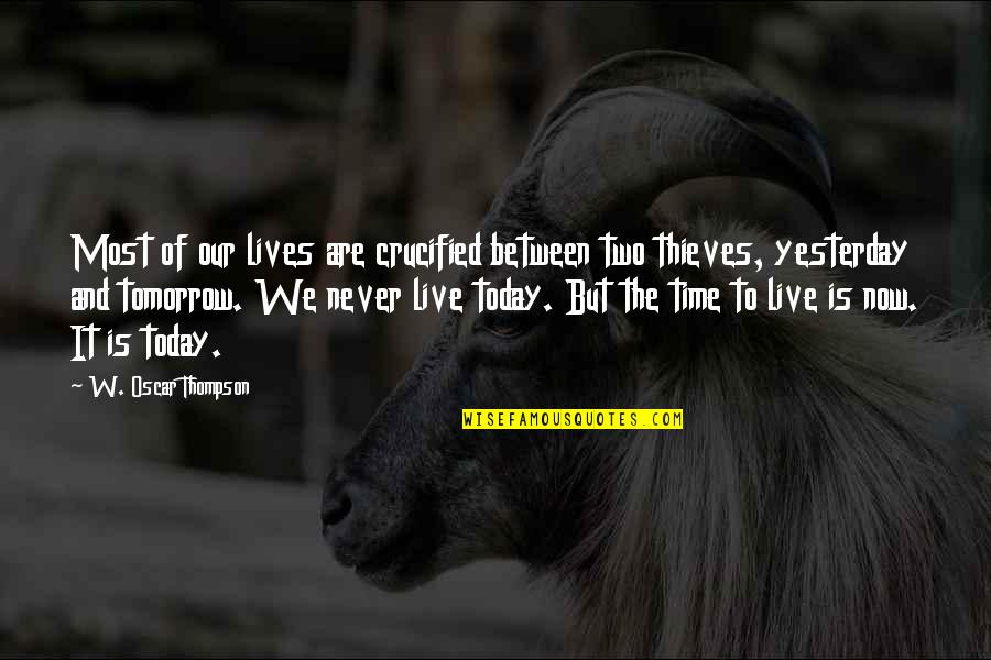 Time Thieves Quotes By W. Oscar Thompson: Most of our lives are crucified between two Time Thieves Quotes By W. Oscar Thompson: Most of our lives are crucified between two