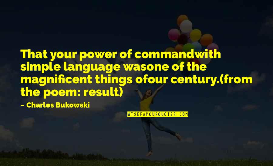 Time This Speech Quotes By Charles Bukowski: That your power of commandwith simple language wasone