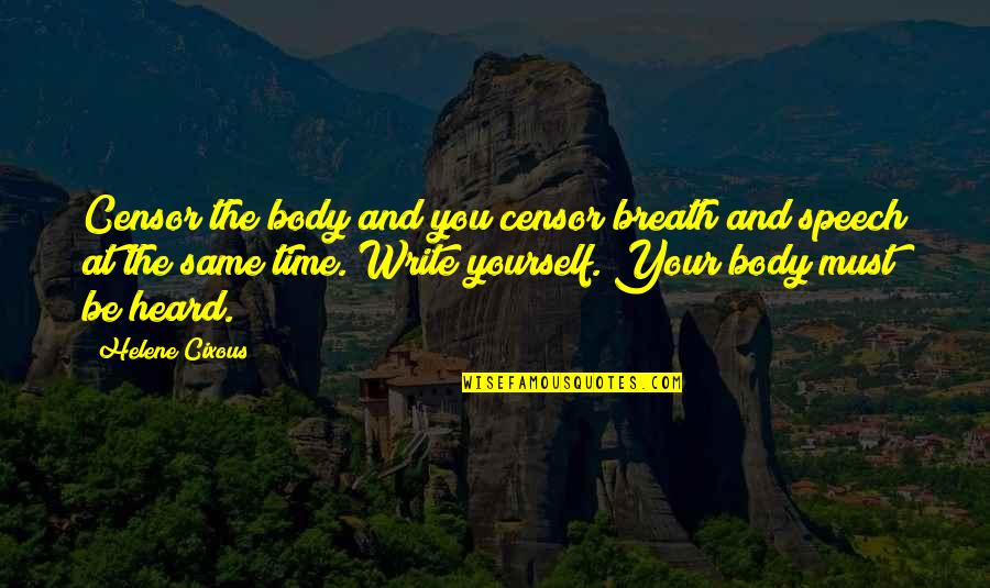 Time This Speech Quotes By Helene Cixous: Censor the body and you censor breath and