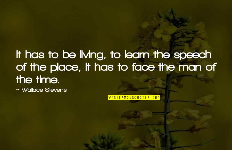 Time This Speech Quotes By Wallace Stevens: It has to be living, to learn the
