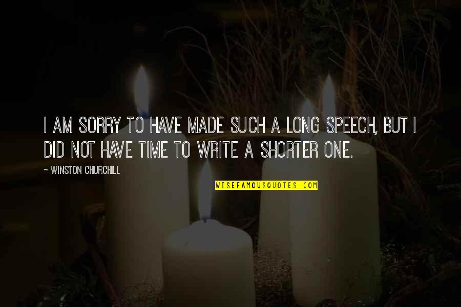 Time This Speech Quotes By Winston Churchill: I am sorry to have made such a
