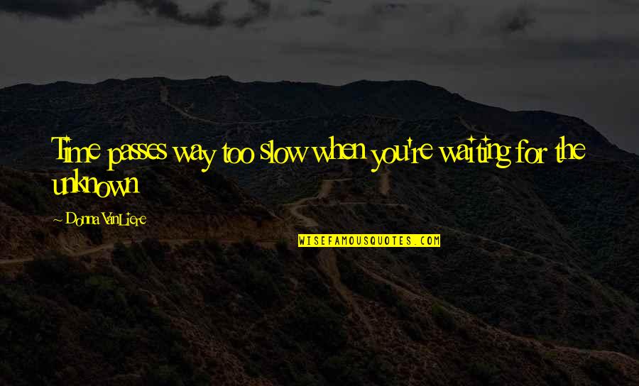 Time This Week President Quotes By Donna VanLiere: Time passes way too slow when you're waiting Time This Week President Quotes By Donna VanLiere: Time passes way too slow when you're waiting