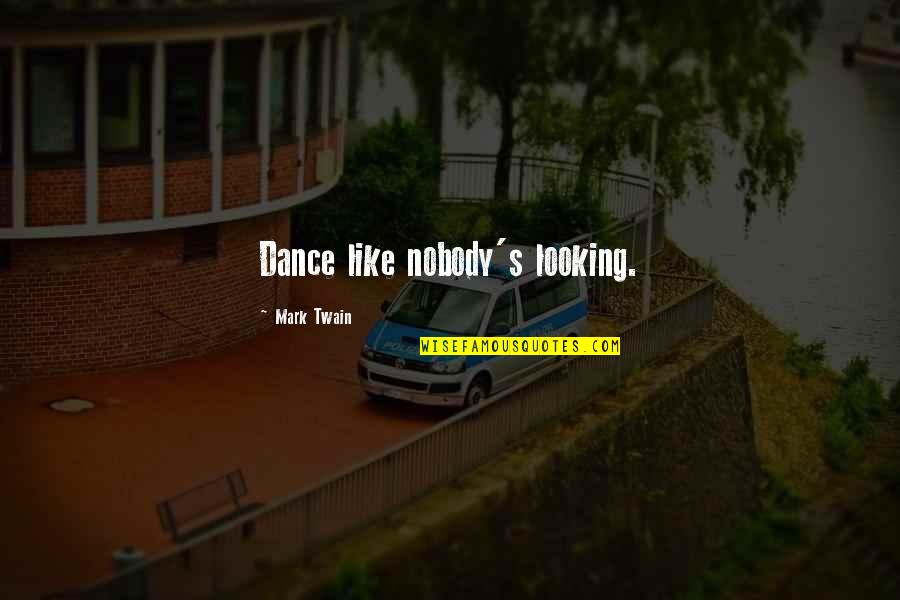 Time Ticking Away Quotes By Mark Twain: Dance like nobody's looking. Time Ticking Away Quotes By Mark Twain: Dance like nobody's looking.