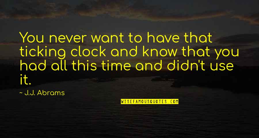 Time Ticking Quotes By J.J. Abrams: You never want to have that ticking clock