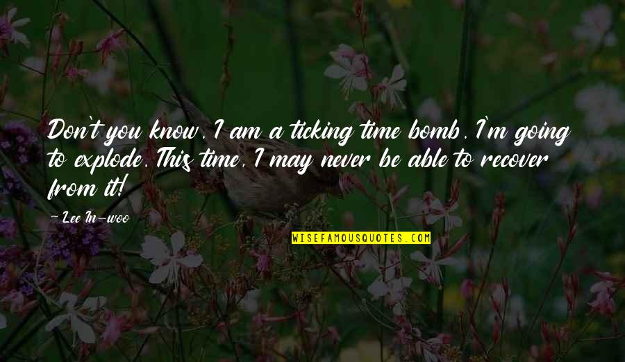 Time Ticking Quotes By Lee In-woo: Don't you know. I am a ticking time