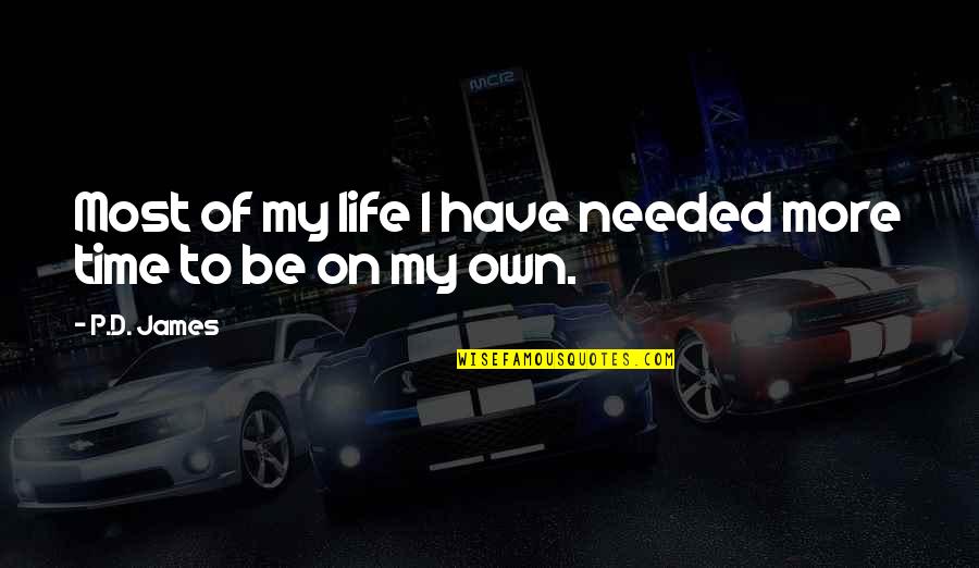 Time To Be On My Own Quotes By P.D. James: Most of my life I have needed more