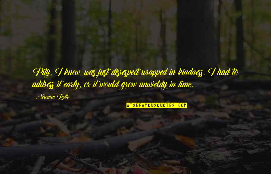 Time To Be Strong Quotes By Veronica Roth: Pity, I knew, was just disrespect wrapped in Time To Be Strong Quotes By Veronica Roth: Pity, I knew, was just disrespect wrapped in