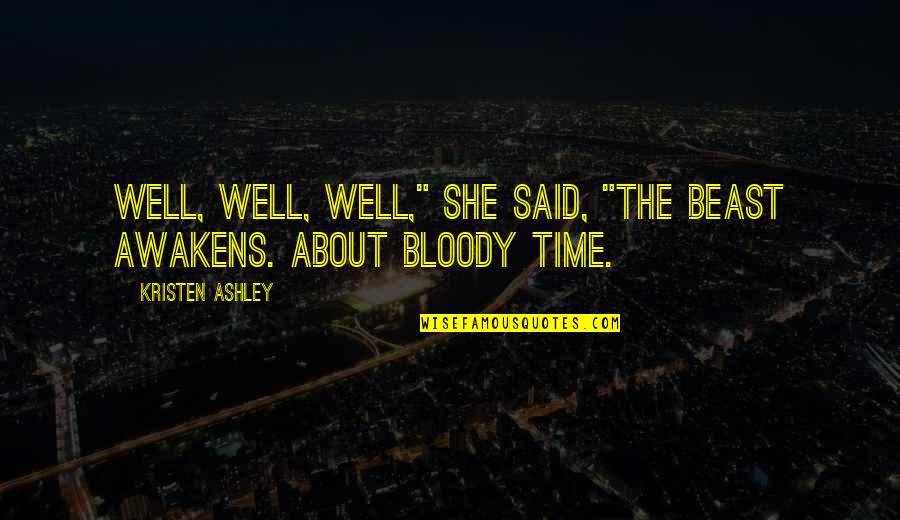 Time To Beast Quotes By Kristen Ashley: Well, well, well," she said, "the beast awakens. Time To Beast Quotes By Kristen Ashley: Well, well, well," she said, "the beast awakens.