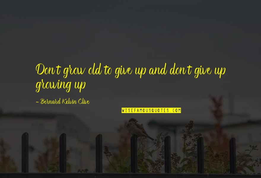 Time To Break Free Quotes By Bernard Kelvin Clive: Don't grow old to give up and don't Time To Break Free Quotes By Bernard Kelvin Clive: Don't grow old to give up and don't