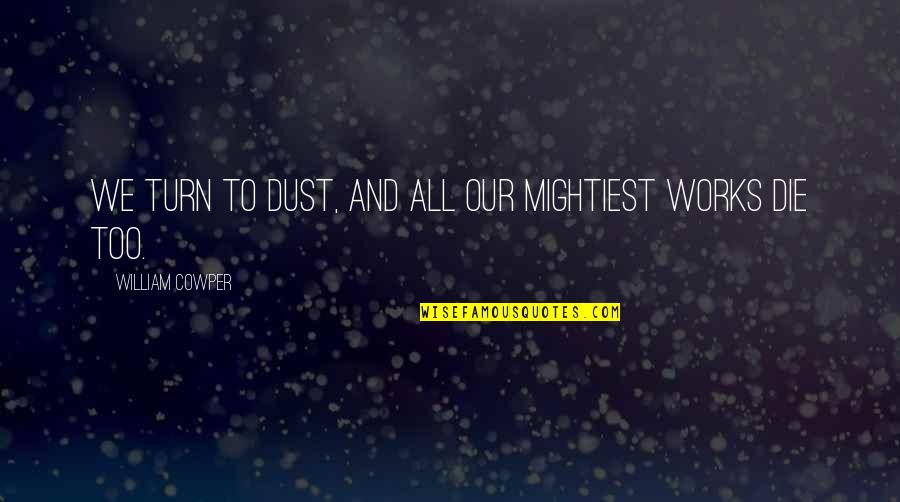 Time To Break Free Quotes By William Cowper: We turn to dust, and all our mightiest