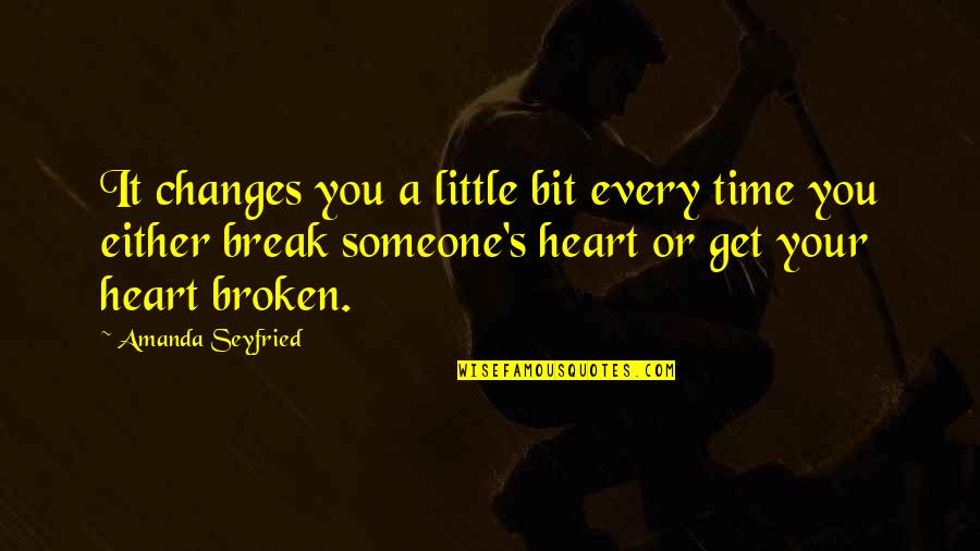 Time To Break Up Quotes By Amanda Seyfried: It changes you a little bit every time