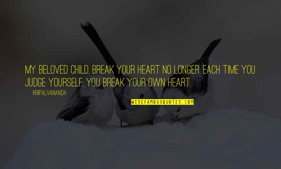 Time To Break Up Quotes By Kripalvananda: My beloved child, break your heart no longer.